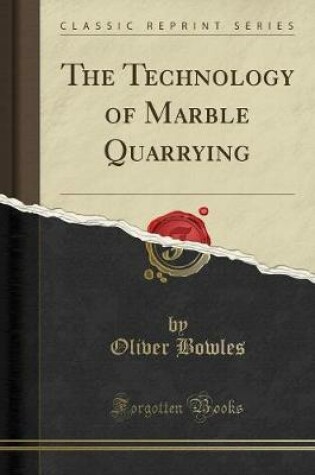 Cover of The Technology of Marble Quarrying (Classic Reprint)