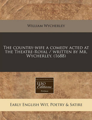 Book cover for The Country-Wife a Comedy Acted at the Theatre-Royal / Written by Mr. Wycherley. (1688)