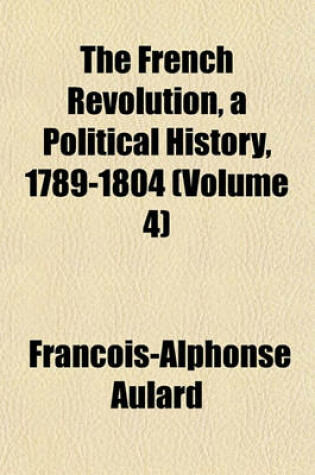 Cover of The French Revolution Volume 4; A Political History, 1789-1804