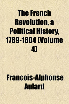 Book cover for The French Revolution Volume 4; A Political History, 1789-1804