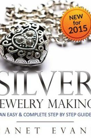Cover of Silver Jewelry Making: An Easy & Complete Step by Step Guide