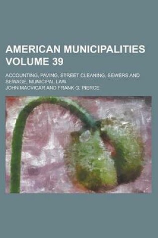 Cover of American Municipalities; Accounting, Paving, Street Cleaning, Sewers and Sewage, Municipal Law Volume 39