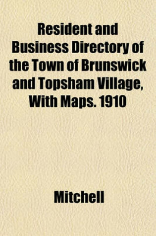 Cover of Resident and Business Directory of the Town of Brunswick and Topsham Village, with Maps. 1910