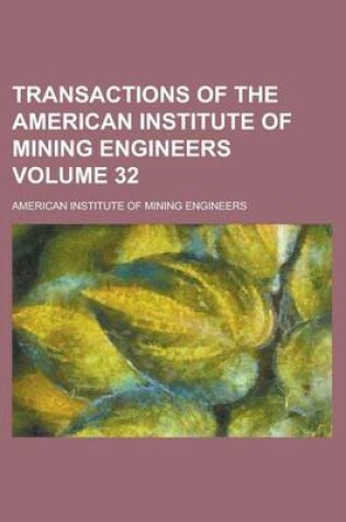 Cover of Transactions of the American Institute of Mining Engineers Volume 32