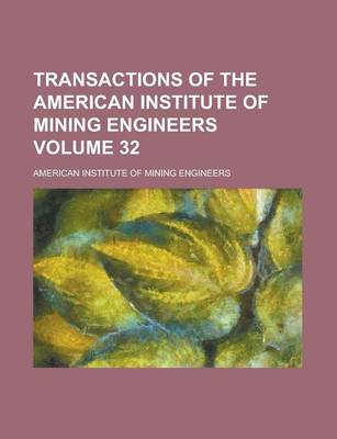 Book cover for Transactions of the American Institute of Mining Engineers Volume 32