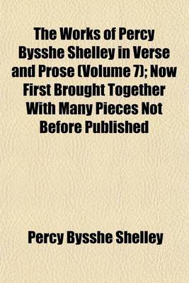 Book cover for The Works of Percy Bysshe Shelley in Verse and Prose (Volume 7); Now First Brought Together with Many Pieces Not Before Published