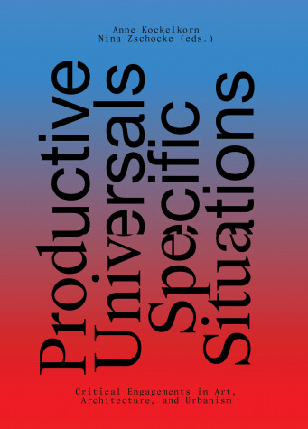 Book cover for Productive Universals–Specific Situations – Critical Engagements in Art, Architecture, and Urbanism