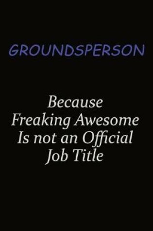Cover of Groundsperson Because Freaking Awesome Is Not An Official Job Title