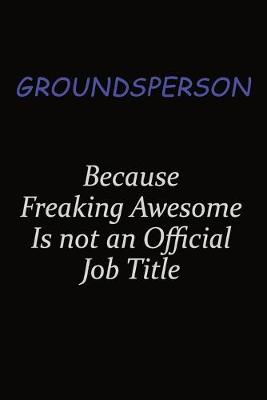 Book cover for Groundsperson Because Freaking Awesome Is Not An Official Job Title