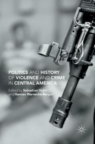 Cover of Politics and History of Violence and Crime in Central America