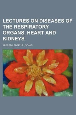 Cover of Lectures on Diseases of the Respiratory Organs, Heart and Kidneys