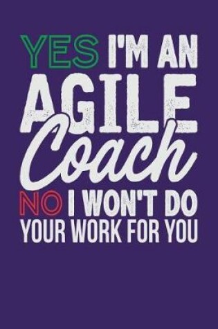 Cover of Yes I'm an Agile Coach No I Won't Do Your Work For You