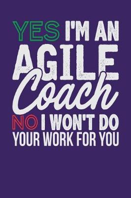 Book cover for Yes I'm an Agile Coach No I Won't Do Your Work For You