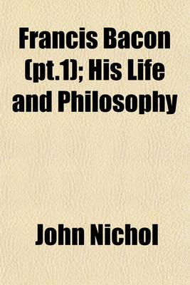 Book cover for Francis Bacon (PT.1); His Life and Philosophy