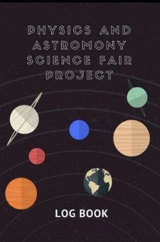 Cover of Physics And Astronomy Science Fair Project Log Book