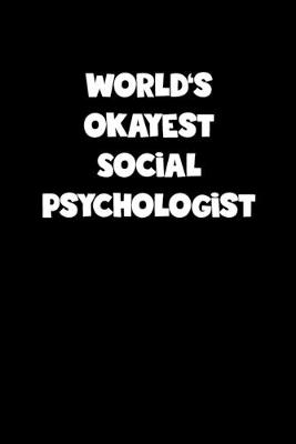 Book cover for World's Okayest Social Psychologist Notebook - Social Psychologist Diary - Social Psychologist Journal - Funny Gift for Social Psychologist