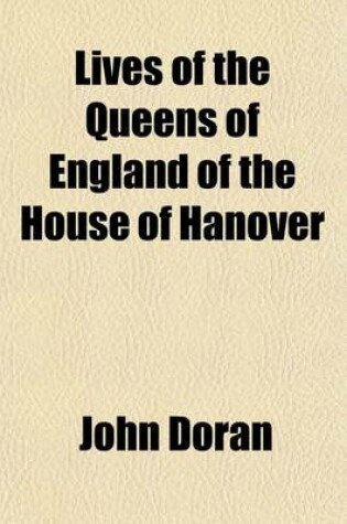 Cover of Lives of the Queens of England of the House of Hanover (Volume 1)