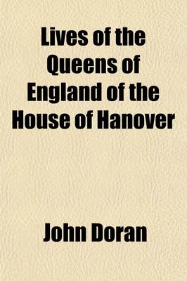 Book cover for Lives of the Queens of England of the House of Hanover (Volume 1)