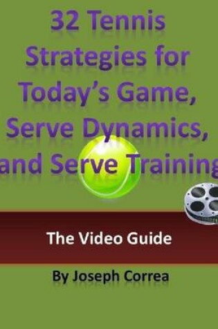 Cover of 32 Tennis Strategies for Today's Game, Serve Dynamics, and Serve Training: The Video Guide
