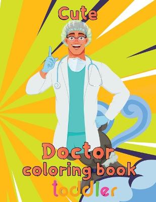 Book cover for Cute Doctor Coloring Book Toddler