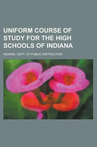 Cover of Uniform Course of Study for the High Schools of Indiana