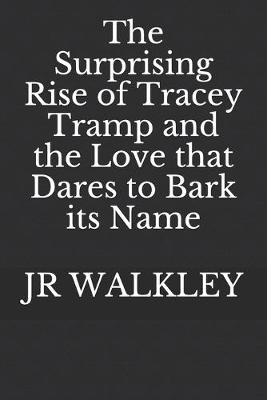 Cover of The Surprising Rise of Tracey Tramp and the Love that Dares to Bark its Name