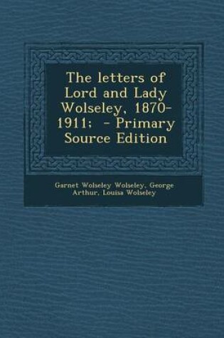 Cover of The Letters of Lord and Lady Wolseley, 1870-1911; - Primary Source Edition