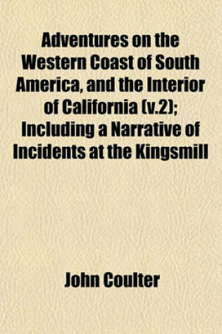 Cover of Adventures on the Western Coast of South America, and the Interior of California (V.2); Including a Narrative of Incidents at the Kingsmill