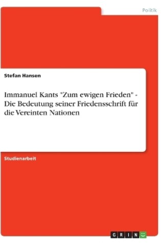 Cover of Immanuel Kants Zum Ewigen Frieden - Die Bedeutung Seiner Friedensschrift Fur Die Vereinten Nationen