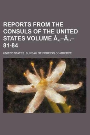 Cover of Reports from the Consuls of the United States Volume a -A - 81-84