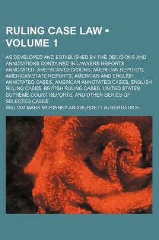 Cover of Ruling Case Law (Volume 1); As Developed and Established by the Decisions and Annotations Contained in Lawyers Reports Annotated, American Decisions, American Reports, American State Reports, American and English Annotated Cases, American Annotated Cases,