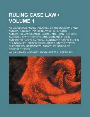 Book cover for Ruling Case Law (Volume 1); As Developed and Established by the Decisions and Annotations Contained in Lawyers Reports Annotated, American Decisions, American Reports, American State Reports, American and English Annotated Cases, American Annotated Cases,
