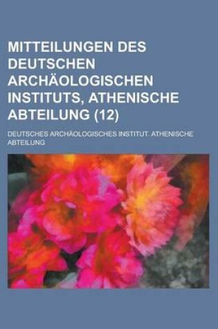 Cover of Mitteilungen Des Deutschen Archaologischen Instituts, Athenische Abteilung (12 )