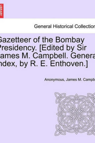 Cover of Gazetteer of the Bombay Presidency. [Edited by Sir James M. Campbell. General Index, by R. E. Enthoven.] Vol. XV, Part II