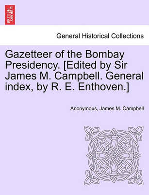 Book cover for Gazetteer of the Bombay Presidency. [Edited by Sir James M. Campbell. General Index, by R. E. Enthoven.] Vol. XV, Part II