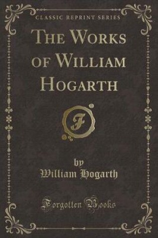 Cover of The Works of William Hogarth (Classic Reprint)