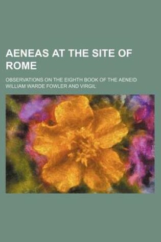 Cover of Aeneas at the Site of Rome; Observations on the Eighth Book of the Aeneid