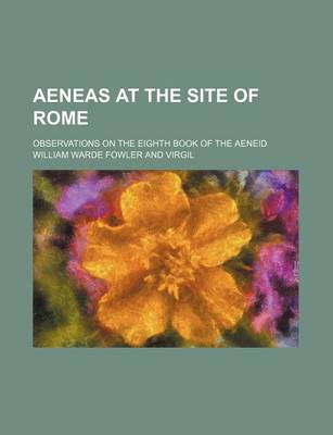 Book cover for Aeneas at the Site of Rome; Observations on the Eighth Book of the Aeneid