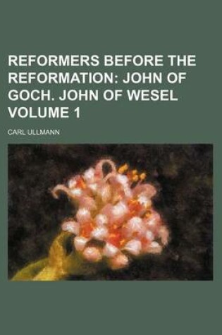 Cover of Reformers Before the Reformation; John of Goch. John of Wesel Volume 1