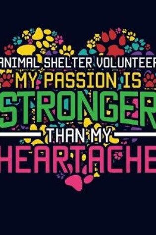 Cover of Animal Shelter Volunteer My Passion is Stronger than my Heartache
