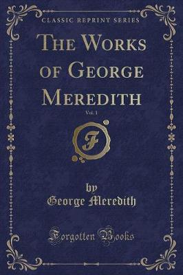 Book cover for The Works of George Meredith, Vol. 1 (Classic Reprint)