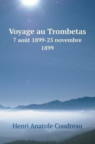 Cover of Voyage au Trombetas 7 août 1899-25 novembre 1899