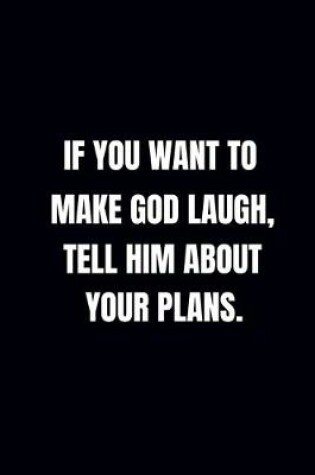 Cover of If You Want to Make God Laugh, Tell Him about Your Plans.