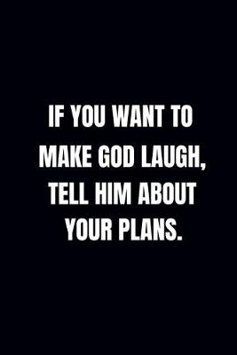 Book cover for If You Want to Make God Laugh, Tell Him about Your Plans.