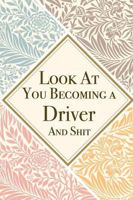 Book cover for Look At You Becoming a Driver And Shit