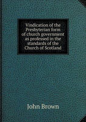 Book cover for Vindication of the Presbyterian form of church government as professed in the standards of the Church of Scotland