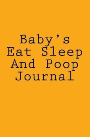 Cover of Baby's Eat Sleep And Poop Journal