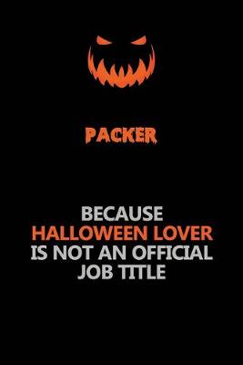 Book cover for Packer Because Halloween Lover Is Not An Official Job Title