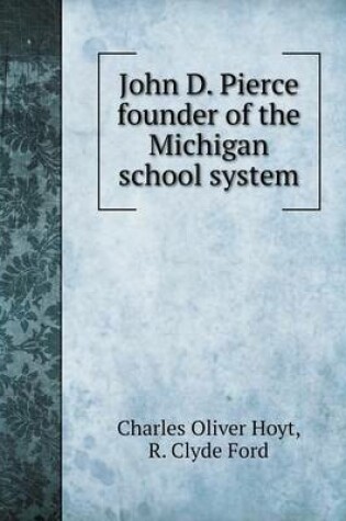 Cover of John D. Pierce founder of the Michigan school system