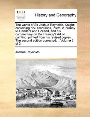 Book cover for The works of Sir Joshua Reynolds, Knight; containing his Discourses, Idlers, A journey to Flanders and Holland, and his commentary on Du Fresnoy's Art of painting; printed from his revised copies The second edition corrected. .. Volume 2 of 3